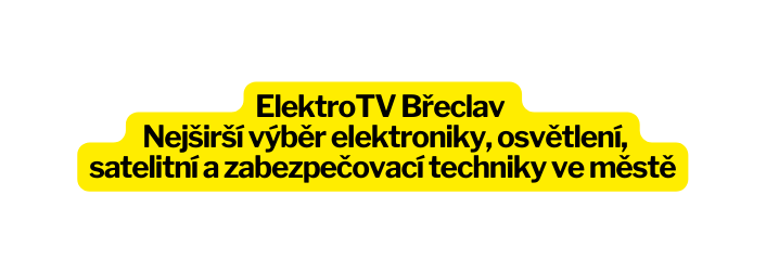 ElektroTV Břeclav Nejširší výběr elektroniky osvětlení satelitní a zabezpečovací techniky ve městě